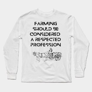 Farmers - Farming should be considered a respected profession Long Sleeve T-Shirt